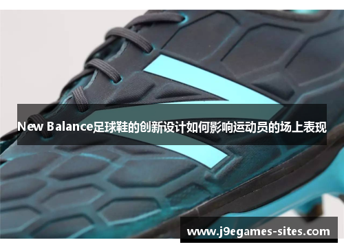 New Balance足球鞋的创新设计如何影响运动员的场上表现